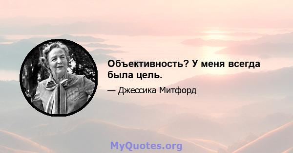 Объективность? У меня всегда была цель.