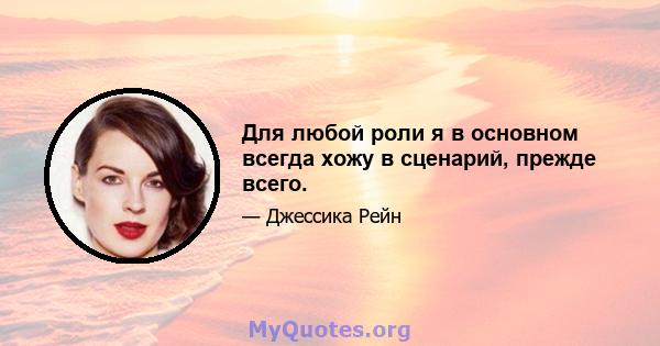 Для любой роли я в основном всегда хожу в сценарий, прежде всего.