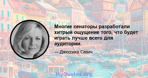 Многие сенаторы разработали хитрый ощущение того, что будет играть лучше всего для аудитории.