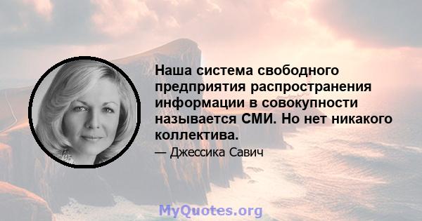 Наша система свободного предприятия распространения информации в совокупности называется СМИ. Но нет никакого коллектива.