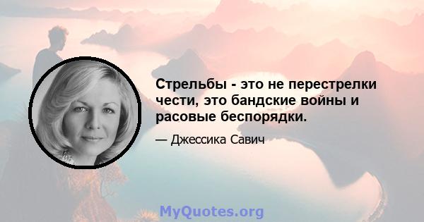 Стрельбы - это не перестрелки чести, это бандские войны и расовые беспорядки.