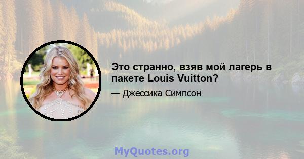 Это странно, взяв мой лагерь в пакете Louis Vuitton?