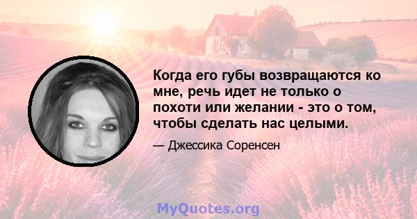 Когда его губы возвращаются ко мне, речь идет не только о похоти или желании - это о том, чтобы сделать нас целыми.