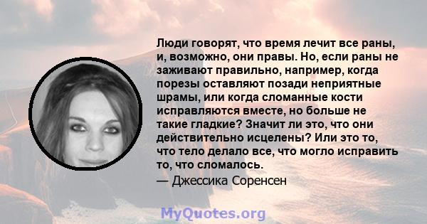 Люди говорят, что время лечит все раны, и, возможно, они правы. Но, если раны не заживают правильно, например, когда порезы оставляют позади неприятные шрамы, или когда сломанные кости исправляются вместе, но больше не