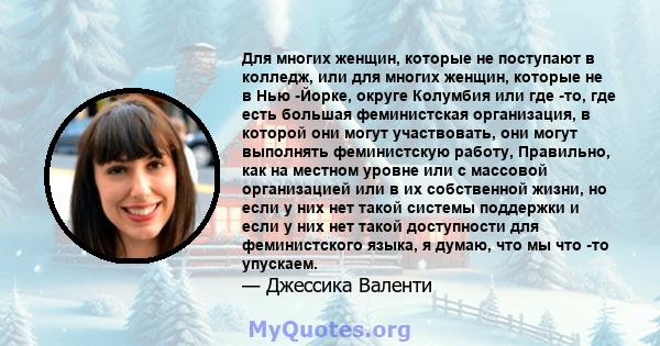 Для многих женщин, которые не поступают в колледж, или для многих женщин, которые не в Нью -Йорке, округе Колумбия или где -то, где есть большая феминистская организация, в которой они могут участвовать, они могут