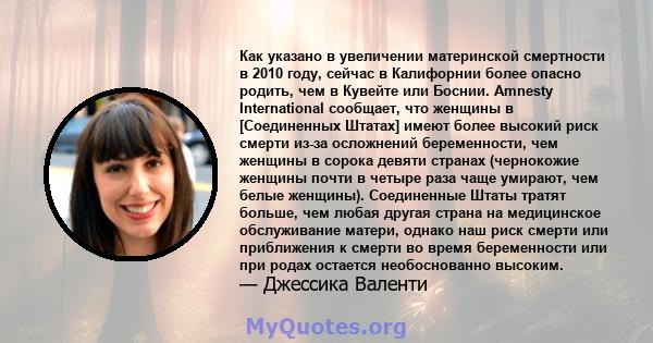 Как указано в увеличении материнской смертности в 2010 году, сейчас в Калифорнии более опасно родить, чем в Кувейте или Боснии. Amnesty International сообщает, что женщины в [Соединенных Штатах] имеют более высокий риск 