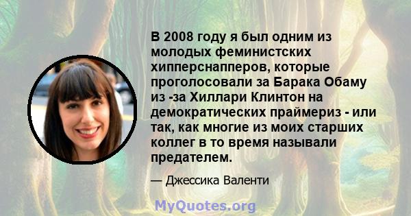 В 2008 году я был одним из молодых феминистских хипперснапперов, которые проголосовали за Барака Обаму из -за Хиллари Клинтон на демократических праймериз - или так, как многие из моих старших коллег в то время называли 