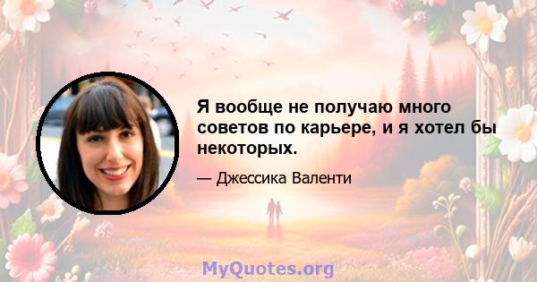 Я вообще не получаю много советов по карьере, и я хотел бы некоторых.