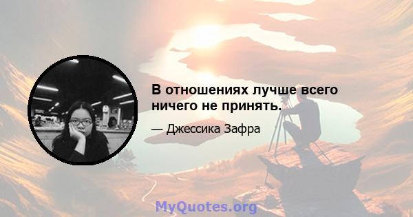 В отношениях лучше всего ничего не принять.