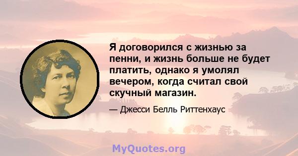 Я договорился с жизнью за пенни, и жизнь больше не будет платить, однако я умолял вечером, когда считал свой скучный магазин.