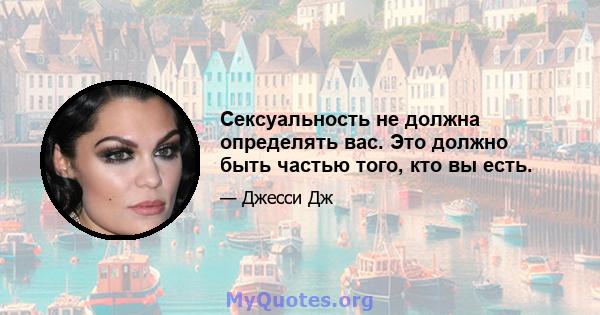 Сексуальность не должна определять вас. Это должно быть частью того, кто вы есть.