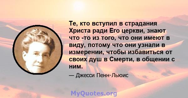 Те, кто вступил в страдания Христа ради Его церкви, знают что -то из того, что они имеют в виду, потому что они узнали в измерении, чтобы избавиться от своих душ в Смерти, в общении с ним.