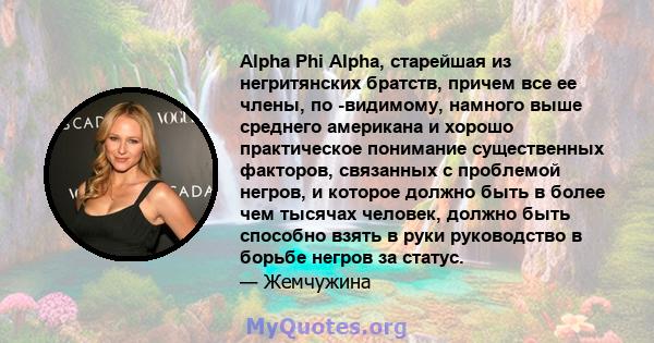 Alpha Phi Alpha, старейшая из негритянских братств, причем все ее члены, по -видимому, намного выше среднего американа и хорошо практическое понимание существенных факторов, связанных с проблемой негров, и которое