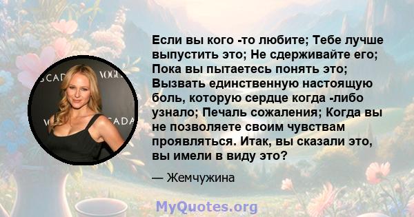 Если вы кого -то любите; Тебе лучше выпустить это; Не сдерживайте его; Пока вы пытаетесь понять это; Вызвать единственную настоящую боль, которую сердце когда -либо узнало; Печаль сожаления; Когда вы не позволяете своим 