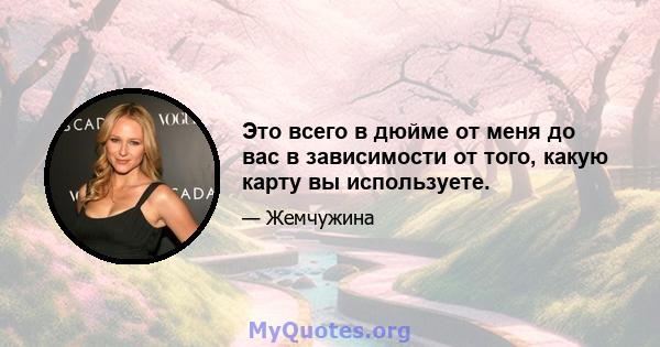 Это всего в дюйме от меня до вас в зависимости от того, какую карту вы используете.