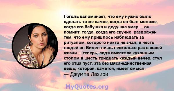 Гоголь вспоминает, что ему нужно было сделать то же самое, когда он был моложе, когда его бабушка и дедушка умер ... он помнит, тогда, когда его скучно, раздражен тем, что ему пришлось наблюдать за ритуалом, которого