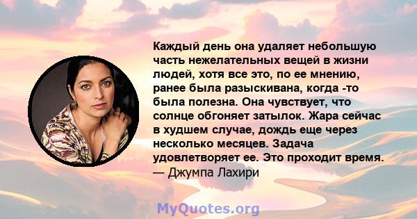 Каждый день она удаляет небольшую часть нежелательных вещей в жизни людей, хотя все это, по ее мнению, ранее была разыскивана, когда -то была полезна. Она чувствует, что солнце обгоняет затылок. Жара сейчас в худшем