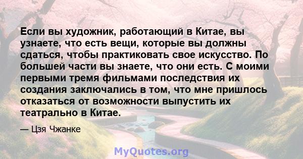 Если вы художник, работающий в Китае, вы узнаете, что есть вещи, которые вы должны сдаться, чтобы практиковать свое искусство. По большей части вы знаете, что они есть. С моими первыми тремя фильмами последствия их