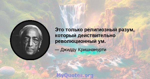 Это только религиозный разум, который действительно революционный ум.