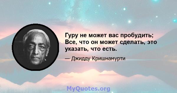 Гуру не может вас пробудить; Все, что он может сделать, это указать, что есть.