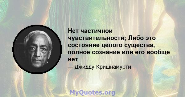 Нет частичной чувствительности; Либо это состояние целого существа, полное сознание или его вообще нет