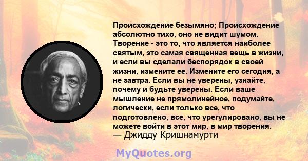 Происхождение безымяно; Происхождение абсолютно тихо, оно не видит шумом. Творение - это то, что является наиболее святым, это самая священная вещь в жизни, и если вы сделали беспорядок в своей жизни, измените ее.