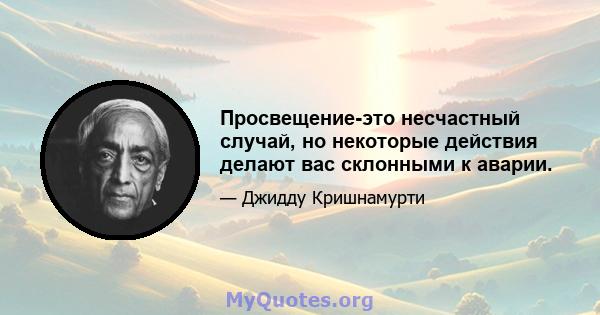 Просвещение-это несчастный случай, но некоторые действия делают вас склонными к аварии.