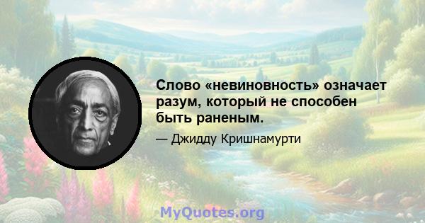 Слово «невиновность» означает разум, который не способен быть раненым.