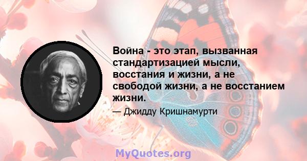 Война - это этап, вызванная стандартизацией мысли, восстания и жизни, а не свободой жизни, а не восстанием жизни.