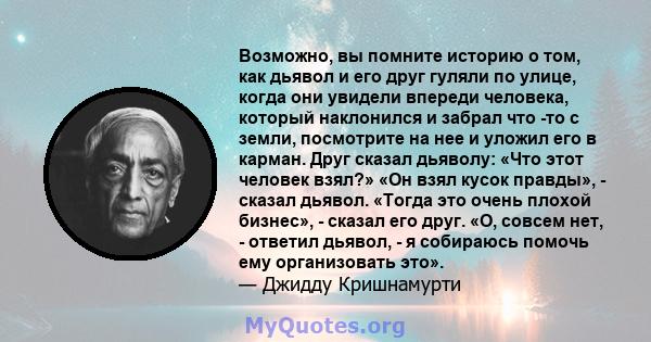 Возможно, вы помните историю о том, как дьявол и его друг гуляли по улице, когда они увидели впереди человека, который наклонился и забрал что -то с земли, посмотрите на нее и уложил его в карман. Друг сказал дьяволу: