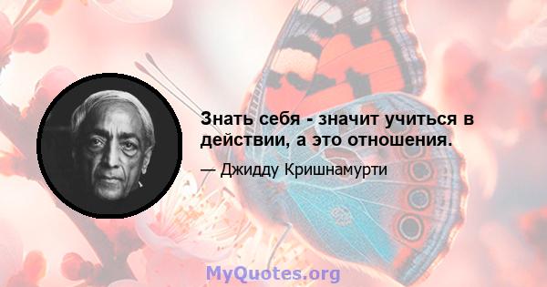 Знать себя - значит учиться в действии, а это отношения.