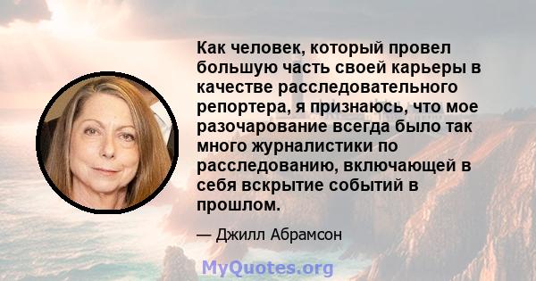 Как человек, который провел большую часть своей карьеры в качестве расследовательного репортера, я признаюсь, что мое разочарование всегда было так много журналистики по расследованию, включающей в себя вскрытие событий 