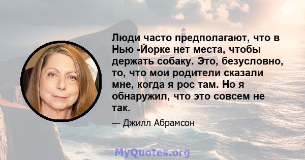 Люди часто предполагают, что в Нью -Йорке нет места, чтобы держать собаку. Это, безусловно, то, что мои родители сказали мне, когда я рос там. Но я обнаружил, что это совсем не так.