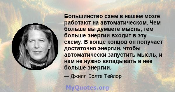 Большинство схем в нашем мозге работают на автоматическом. Чем больше вы думаете мысль, тем больше энергии входит в эту схему. В конце концов он получает достаточно энергии, чтобы автоматически запустить мысль, и нам не 