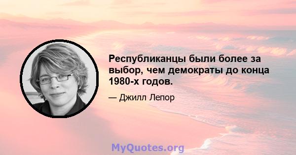 Республиканцы были более за выбор, чем демократы до конца 1980-х годов.