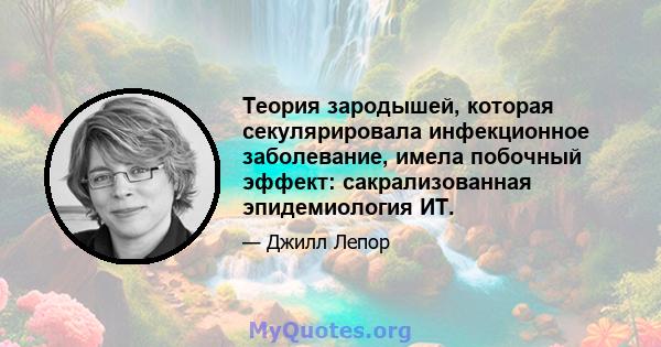 Теория зародышей, которая секулярировала инфекционное заболевание, имела побочный эффект: сакрализованная эпидемиология ИТ.