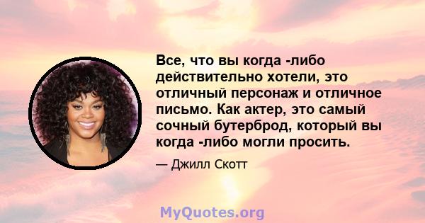 Все, что вы когда -либо действительно хотели, это отличный персонаж и отличное письмо. Как актер, это самый сочный бутерброд, который вы когда -либо могли просить.