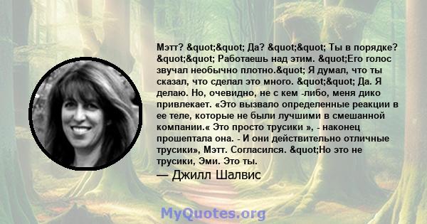 Мэтт? "" Да? "" Ты в порядке? "" Работаешь над этим. "Его голос звучал необычно плотно." Я думал, что ты сказал, что сделал это много. "" Да. Я делаю. Но, очевидно, не с 