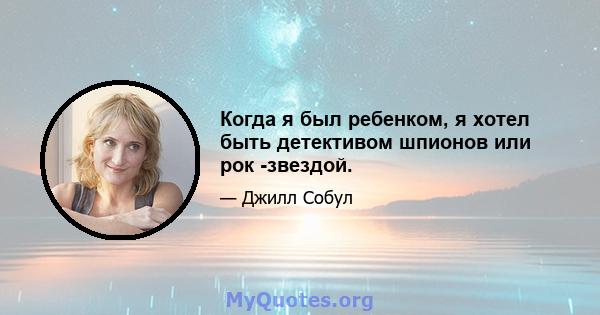 Когда я был ребенком, я хотел быть детективом шпионов или рок -звездой.