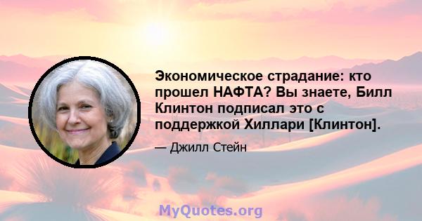 Экономическое страдание: кто прошел НАФТА? Вы знаете, Билл Клинтон подписал это с поддержкой Хиллари [Клинтон].