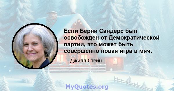 Если Берни Сандерс был освобожден от Демократической партии, это может быть совершенно новая игра в мяч.