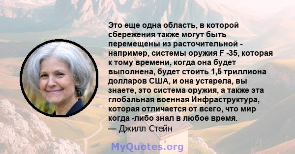 Это еще одна область, в которой сбережения также могут быть перемещены из расточительной - например, системы оружия F -35, которая к тому времени, когда она будет выполнена, будет стоить 1,5 триллиона долларов США, и