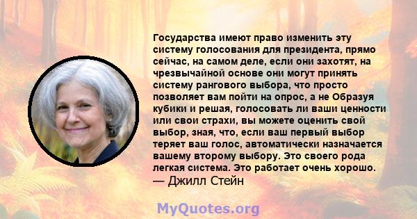 Государства имеют право изменить эту систему голосования для президента, прямо сейчас, на самом деле, если они захотят, на чрезвычайной основе они могут принять систему рангового выбора, что просто позволяет вам пойти