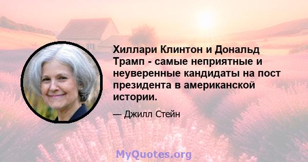 Хиллари Клинтон и Дональд Трамп - самые неприятные и неуверенные кандидаты на пост президента в американской истории.