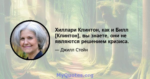 Хиллари Клинтон, как и Билл [Клинтон], вы знаете, они не являются решением кризиса.