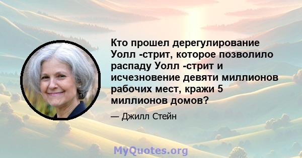 Кто прошел дерегулирование Уолл -стрит, которое позволило распаду Уолл -стрит и исчезновение девяти миллионов рабочих мест, кражи 5 миллионов домов?