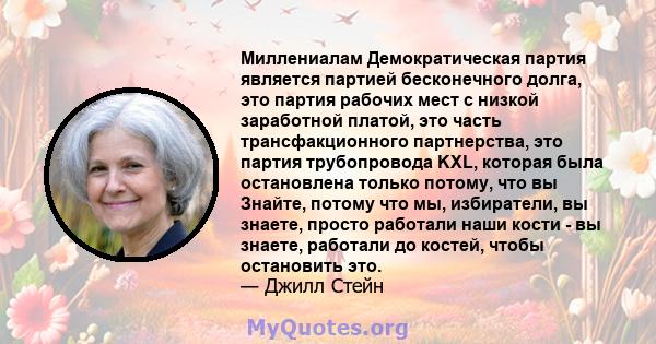 Миллениалам Демократическая партия является партией бесконечного долга, это партия рабочих мест с низкой заработной платой, это часть трансфакционного партнерства, это партия трубопровода KXL, которая была остановлена