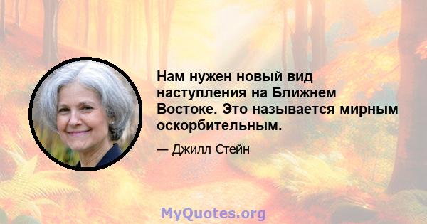 Нам нужен новый вид наступления на Ближнем Востоке. Это называется мирным оскорбительным.