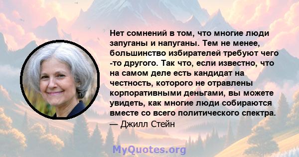 Нет сомнений в том, что многие люди запуганы и напуганы. Тем не менее, большинство избирателей требуют чего -то другого. Так что, если известно, что на самом деле есть кандидат на честность, которого не отравлены