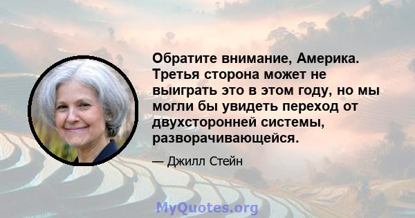 Обратите внимание, Америка. Третья сторона может не выиграть это в этом году, но мы могли бы увидеть переход от двухсторонней системы, разворачивающейся.